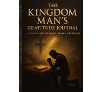 The Kingdom Man's Gratitude Journal: A Daily Habit of Honor, Praise, and Prayer