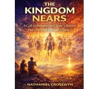 The Kingdom Nears: A Call to Prepare for Christ’s Return and Live with Eternal Urgency