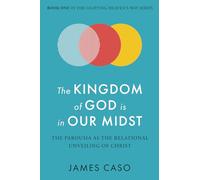 The Kingdom of God is in Our Midst: The Parousia as the Relational Unveiling of Christ