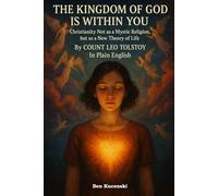 The Kingdom of God is Within You Christianity Not as a Mystic Religion, but as a New Theory of Life Count Leo Tolstoy In Plain English