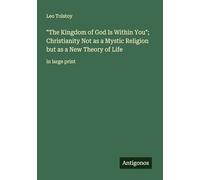 "The Kingdom of God Is Within You"; Christianity Not as a Mystic Religion but as a New Theory of Life: in large print