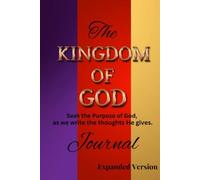 The KINGDOM OF GOD Journal (Expanded Version): Seek the Purpose of God, as we write down the thoughts He gives.