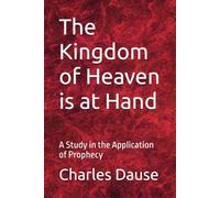 The Kingdom of Heaven is at Hand: A Study in the Application of Prophecy