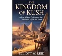 THE KINGDOM OF KUSH: A lost African civilization that challenged Egypt and Rome