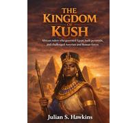 THE KINGDOM OF KUSH: African rulers who governed Egypt, built pyramids, and challenged Assyrian and Roman forces