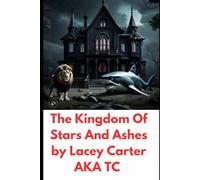 The Kingdom Of Stars And Ashes By Lacey Carter aka TC: TKOSAA
