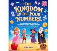 The Kingdom of the Four Numbers: A Fun and Magical Math Storybook to Learn Arithmetic, Fractions, Addition, Subtraction, Multiplication, and Division for Kids Ages 5-11