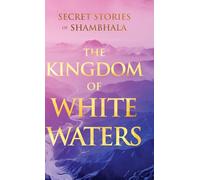 The Kingdom of White Waters: Secret Stories of Shambhala
