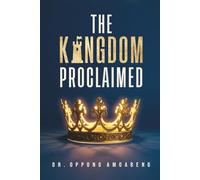 THE KINGDOM PROCLAIMED: Understanding What Message Must Be Revealed And Propagated On Earth