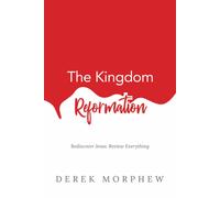 The Kingdom Reformation Rediscover Jesus: Review Everything di Derek Morphew,