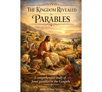 THE KINGDOM REVEALED IN PARABLES: A comprehensive study of Jesus’ parables in the Gospels