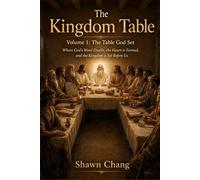 The Kingdom Table: Volume 1: The Table God Set (Where God's Word Dwells, the Heart is Formed, and the Kingdom is Set Before Us)