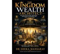 The Kingdom Wealth Architect: Building Institutions, Industries, Investments & Influence That Last Generations