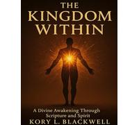 The Kingdom Within: A Divine Awakening Through Scripture and Spirit