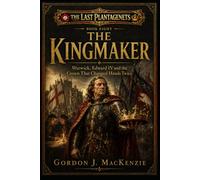 The Kingmaker: Warwick, Edward IV and the Crown That Changed Hands Twice: 8