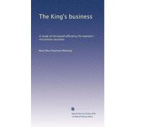 The King's business a study of increased efficiency for women's missionary societies. yr.1910
