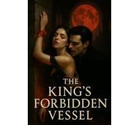 The King's Forbidden Vessel: An Erotic Vampire Romance of Enemies, Bite-Bonding, and Ruthless Obsession