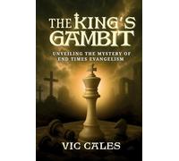 The King's Gambit Unveiling the Mystery of End Times Evangelism: Unveiling the Mystery of End Times Evangelism: Unveiling the Mystery of End Times Evangelism