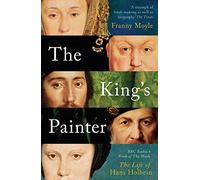 The King's Painter: The Life and Times of Hans Holbein