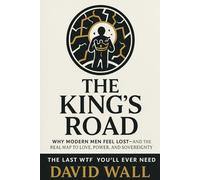 The King's Road: Why modern men feel lost-And the real map to Love, Power, and Sovereignty.