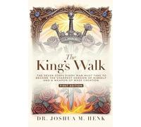 The King's Walk: The Seven Steps Every Man Must Take To Become The Sharpest Version Of Himself And A Weapon Of Mass Creation