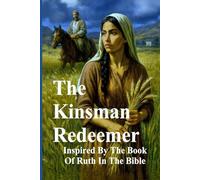 The Kinsman Redeemer: Inspired By The Book Of Ruth In The Bible