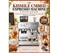 The Kismile Cm8031 Espresso Machine Cookbook: 200 Step-by-Step Espresso, Milk Coffee, Iced Coffee, and Coffeehouse Treat Recipes