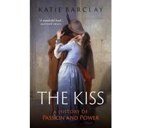 The Kiss: A History of Passion and Power