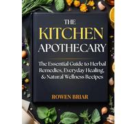 The Kitchen Apothecary: The Essential Guide to Herbal Remedies, Everyday Healing & Natural Wellness Recipes, Full Color Edition