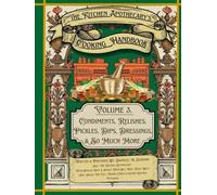 The Kitchen Apothecary's Cooking Handbook Vol. 3: Condiments, Relishes, Pickles, Dips, Dressing & So Much More