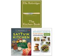 The Kitchen Book Good Food For Every Day, The Sattvik Kitchen & The Comprehensive Beginner's Guide to Plant-Based Cookbook 3 Books Collection Set