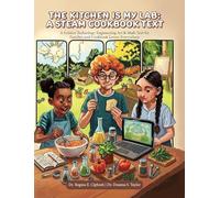 The Kitchen is My Lab - A STEAM Cookbook Text: A Science Technology Engineering Art & Math Text for Families and Cookbook Lovers Everywhere