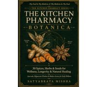 THE KITCHEN PHARMACY - BOTANICA: 30 Spices, Herbs & Seeds for Wellness, Longevity & Natural Healing