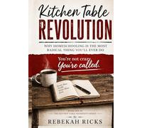 The Kitchen Table Revolution: Why Homeschooling Is the Most Radical Thing You'll Ever Do