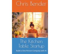 The Kitchen Table Startup: Build a One-Person Company with AI