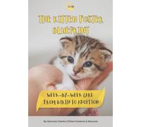 The Kitten Foster Blueprint: Week-by-Week Care: From Birth To Adoption