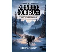 THE KLONDIKE GOLD RUSH: How thousands chased prosperity across the Yukon wilderness