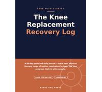 The Knee Replacement Recovery Log: A 90-Day Guide & Daily Journal for Pain, Physical Therapy, Range of Motion, Medication and Sleep - with Scripts, ... Tracking for Total Knee Surgery Patients