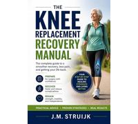 The Knee Replacement Recovery Manual: A Practical W y-W uide for the First 12 Months