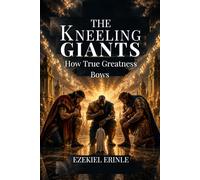 THE KNEELING GIANTS: How True Greatness Bows