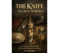 The Knife That Split the World: True, Unexpected Histories Behind the Everyday Objects in Your Kitchen