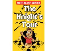 The Knight’s Tour - 10x10 Board Edition: 100 Logic Puzzles to Train Your Strategic Mind