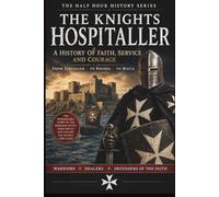 The Knights Hospitaller: A History Of Faith, Service And Courage