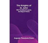 The Knights Of St. John: With The Battle Of Lepanto And Siege Of Vienna
