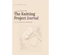 The Knitting Project Journal: A Cozy Log Book to Track Stitches, Skeins, and Patterns