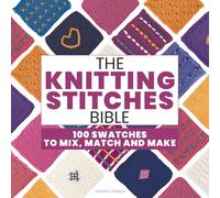 The Knitting Stitches Bible: 100 Swatches to Mix, Match and Make