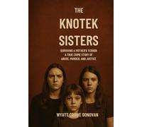 The Knotek Sisters: Surviving a Mother's Terror A True Crime Story of Abuse, Murder, and Justice