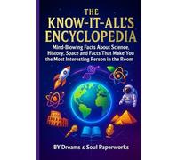The Know-It-All's Encyclopedia: Mind-Blowing Facts About Science, History, Space and Facts That Make You the Most Interesting Person in the Room