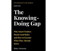 The Knowing-Doing Gap: Why Smart Traders Break Good Rules-and How to Execute What They Already Know