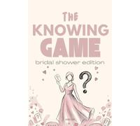 The Knowing Game: Bridal Shower Edition: 300+ Questions to Test How Well Everyone Really Knows the Bride